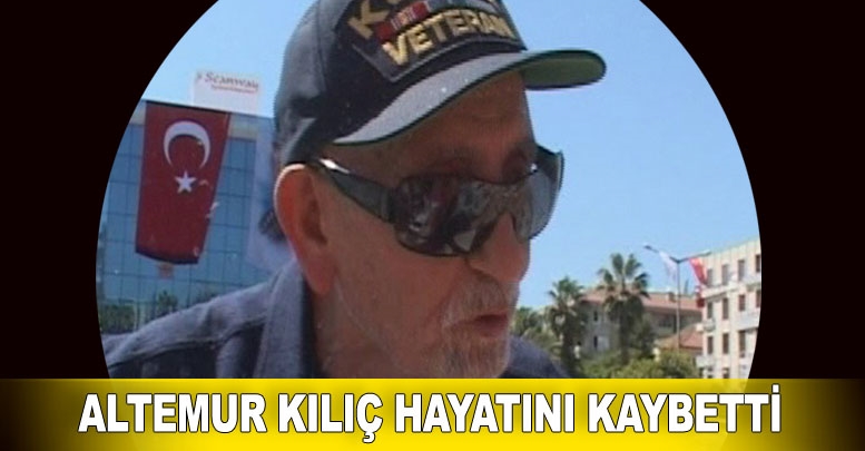 Altemur Kılıç hayatını kaybetti
