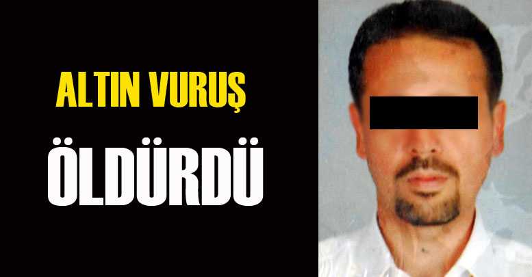 ALTIN VURUŞ ÖLDÜRDÜ