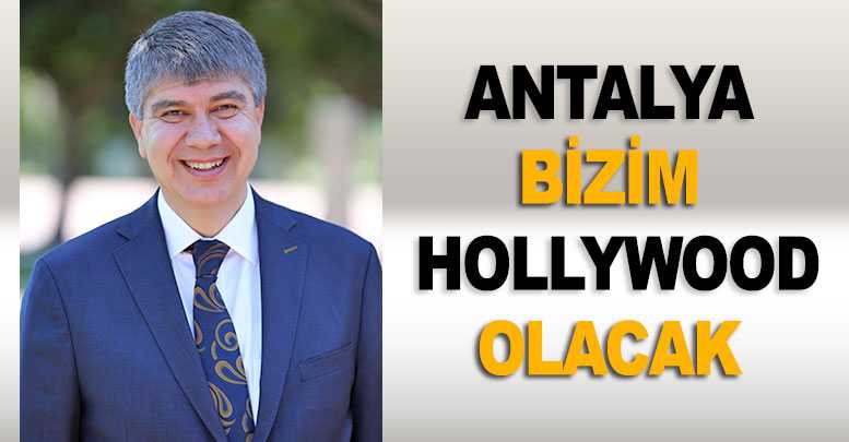 Antalya da bizim Hollywood olacak