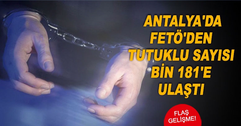 Antalya'da FETÖ'den tutuklu sayısı bin 181'e ulaştı
