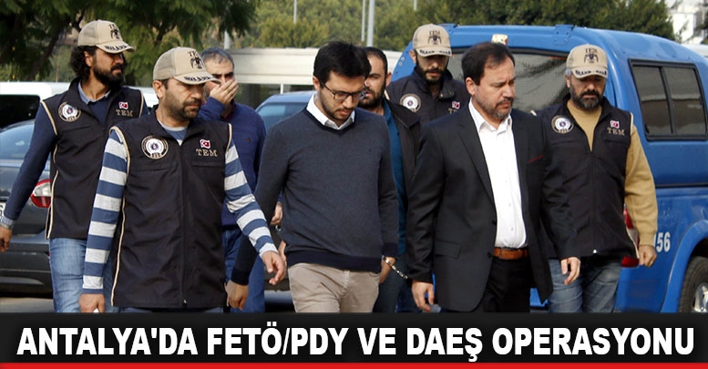 Antalya'da FETÖ/PDY ve DAEŞ operasyonu