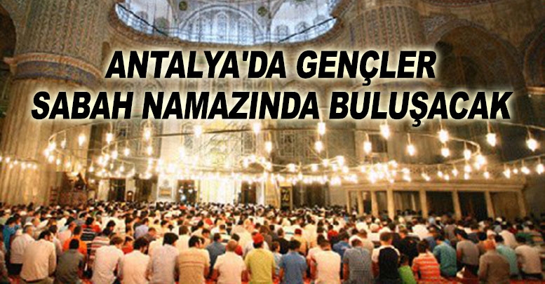 Antalya'da gençler sabah namazında buluşacak