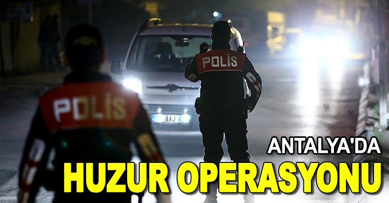 Antalya'da huzur operasyonu
