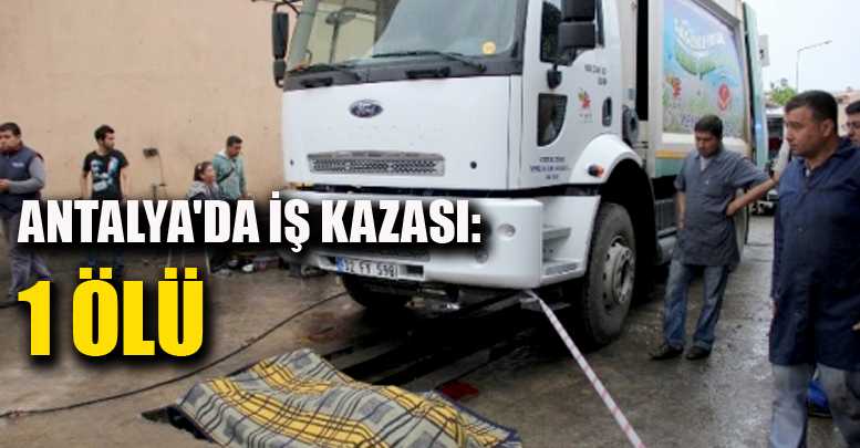 ANTALYA'DA İŞ KAZASI: 1 ÖLÜ