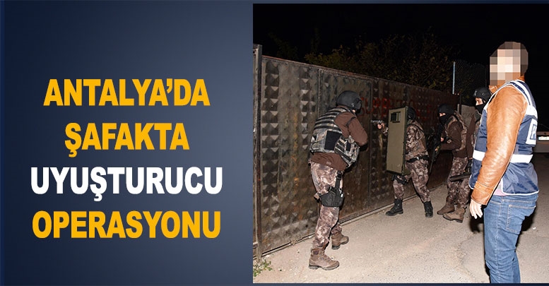 Antalya'da şafakta uyuşturucu operasyonu