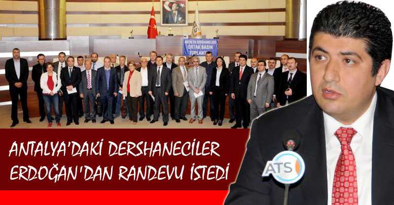 ANTALYA’DAKİ DERSHANECİLER ERDOĞAN'DAN RANDEVU İSTEDİ