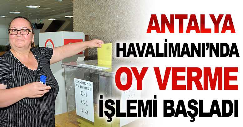 Antalya Havalimanı’nda oy verme işlemi başladı