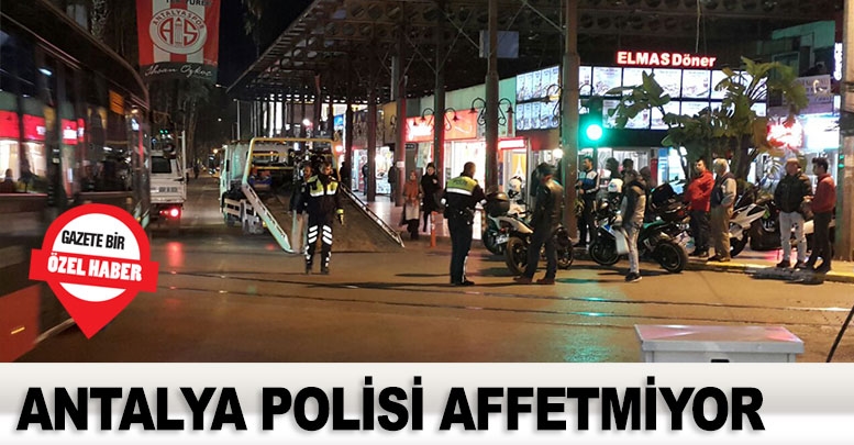 Antalya polisi affetmiyor
