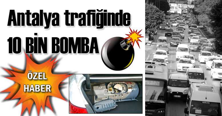 Antalya trafiğinde 10 BİN BOMBA