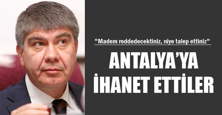 ANTALYA’YA İHANET ETTİLER