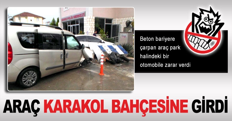 Araç karakol bahçesine girdi