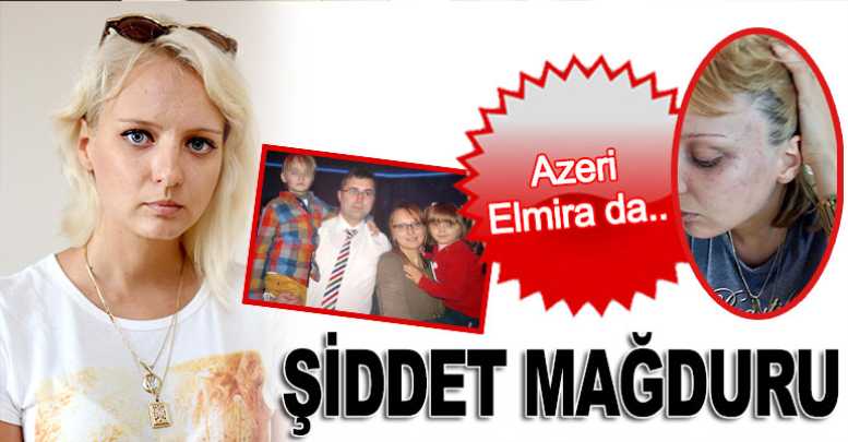 Azeri Elmira da şiddet mağduru