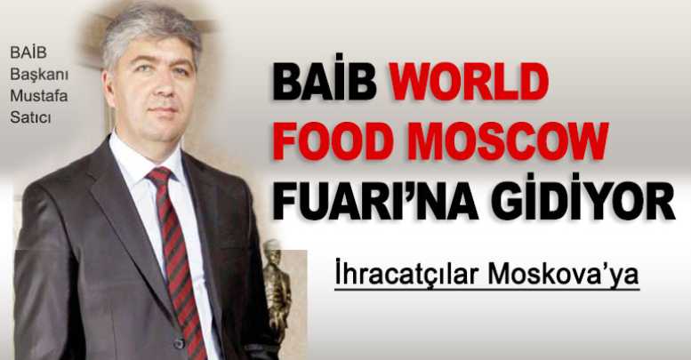BAİB WORLD FOOD MOSCOW FUARI’NA GİDİYOR