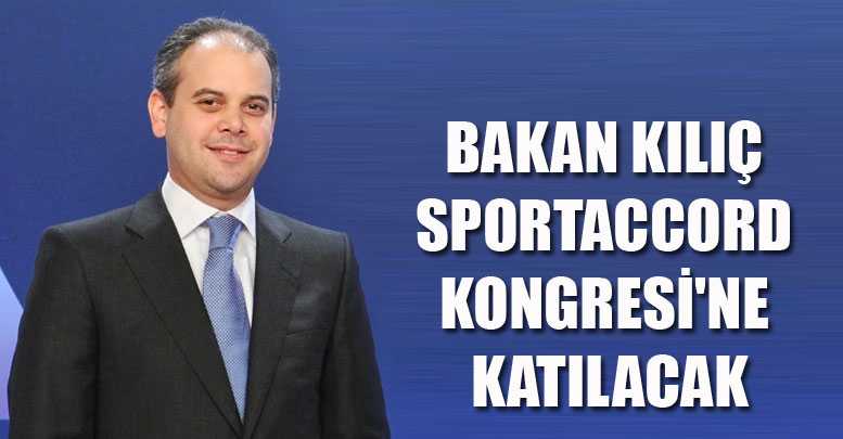 Bakan Kılıç Sportaccord Kongresi'ne katılacak