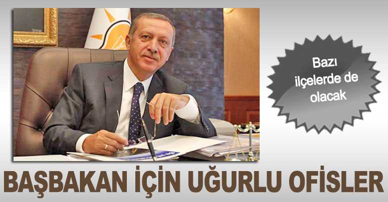 Başbakan için uğurlu ofisler