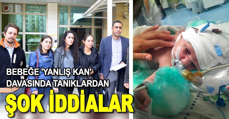 Bebeğe 'yanlış kan' davasında tanıklardan şok iddialar