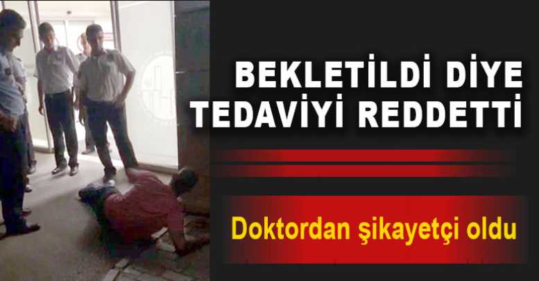 Bekletildi diye tedaviyi reddetti