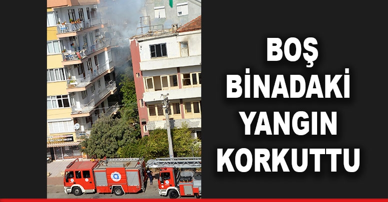 Boş binadaki yangın korkuttu