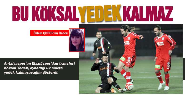 BU KÖKSAL YEDEK KALMAZ