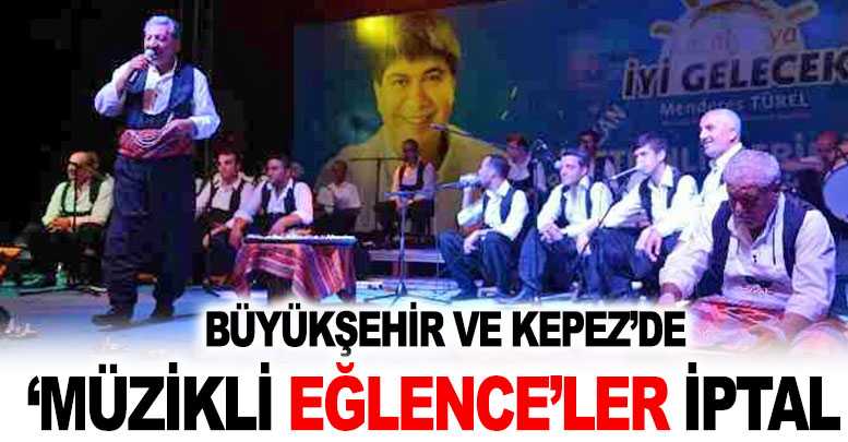 Büyükşehir ve Kepez’de ‘müzikli eğlence’ler iptal
