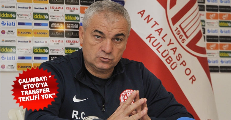 Çalımbay: "Eto'o'ya transfer teklifi yok"