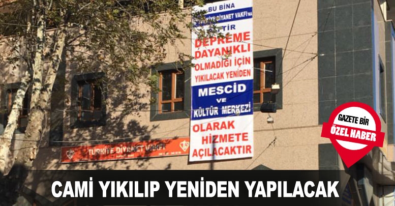 CAMİ YIKILIP YENİDEN YAPILACAK