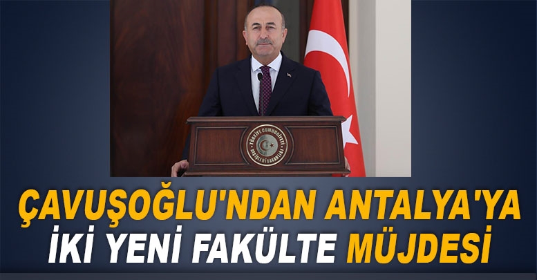 Çavuşoğlu'ndan Antalya'ya iki yeni fakülte müjdesi