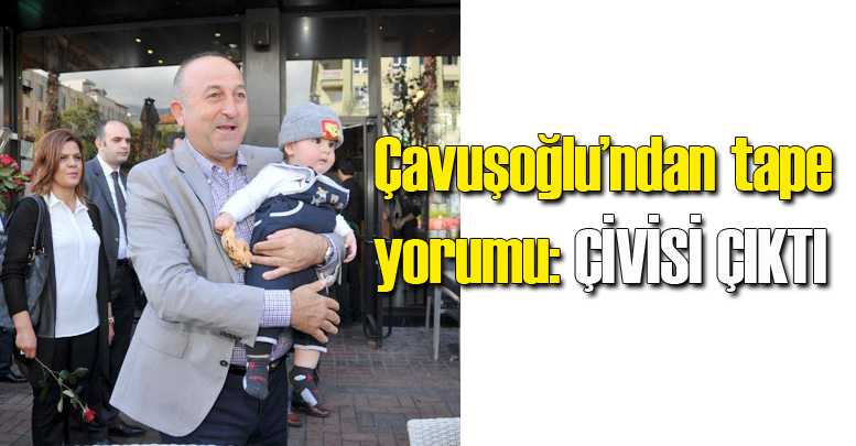 Çavuşoğlu’ndan tape yorumu: ÇİVİSİ ÇIKTI