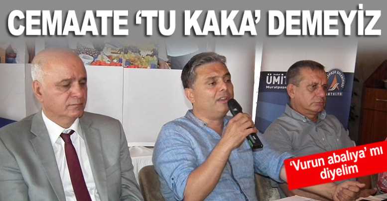 Cemaate ‘Tu kaka’ demeyiz