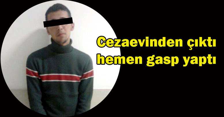 Cezaevinden çıktı hemen gasp yaptı