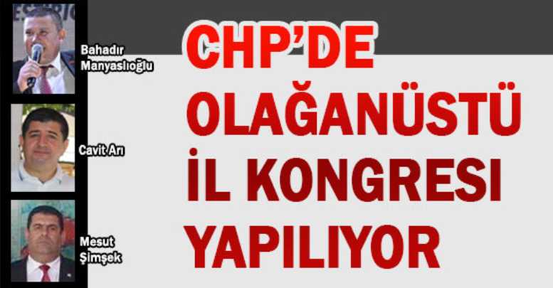 CHP’de olağanüstü İl Kongresi yapılıyor