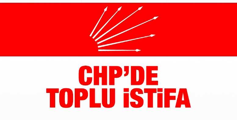 CHP'DE TOPLU İSTİFA