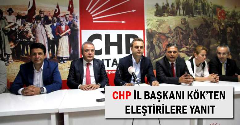 CHP İL BAŞKANI KÖK’TEN ELEŞTİRİLERE YANIT