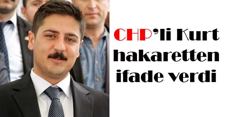 CHP’li Kurt hakaretten ifade verdi