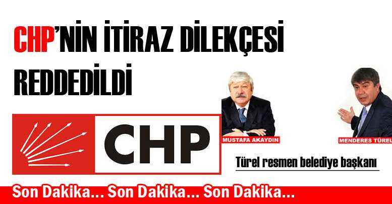 CHP’NİN İTİRAZ DİLEKÇESİ REDDEDİLDİ