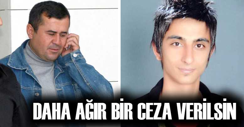 Daha ağır bir ceza verilsin