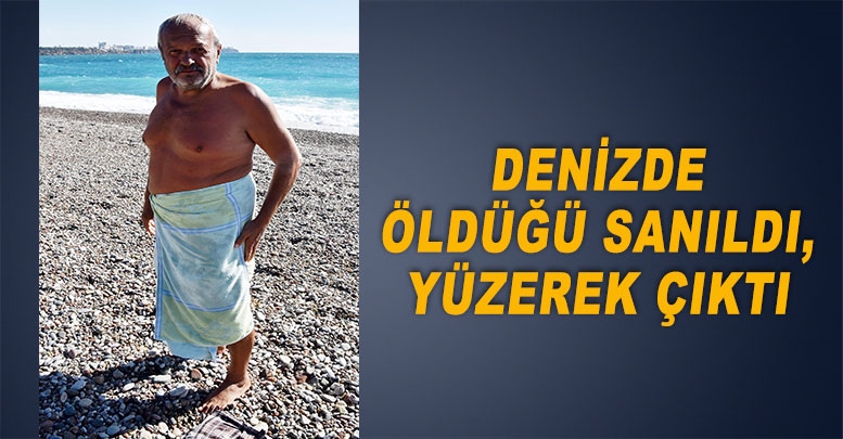 Denizde öldüğü sanıldı, yüzerek çıktı