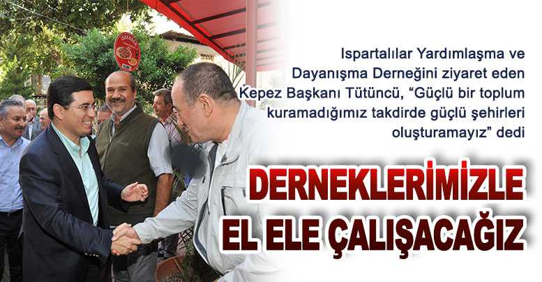 Derneklerimizle el ele çalışacağız