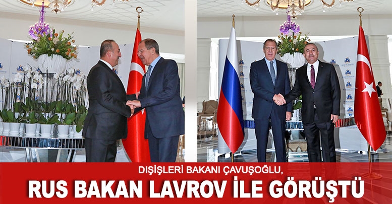 Dışişleri Bakanı Çavuşoğlu, Rus Bakan Lavrov ile görüştü