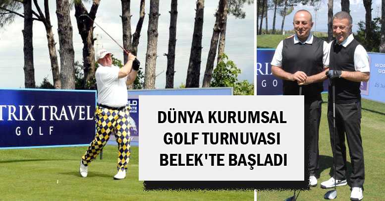 DÜNYA KURUMSAL GOLF TURNUVASI BELEK'TE BAŞLADI