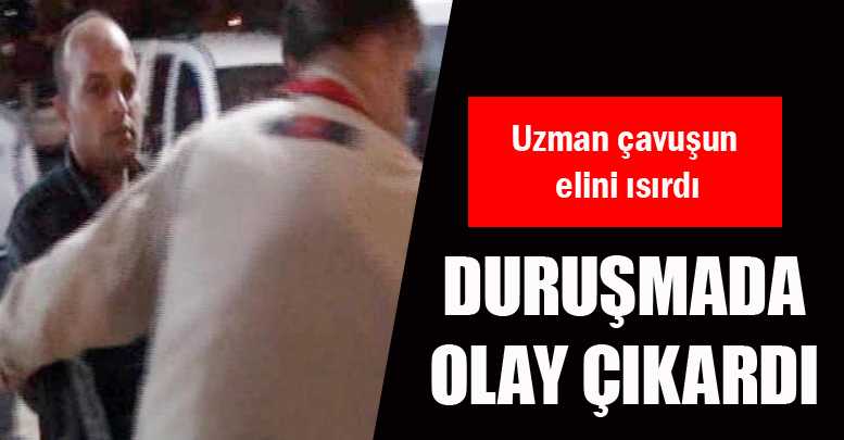 DURUŞMADA OLAY ÇIKARDI