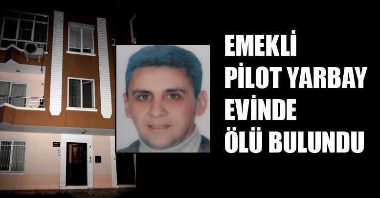 EMEKLİ PİLOT YARBAY EVİNDE ÖLÜ BULUNDU