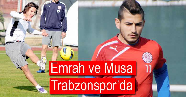 Emrah ve Musa Trabzonspor’da