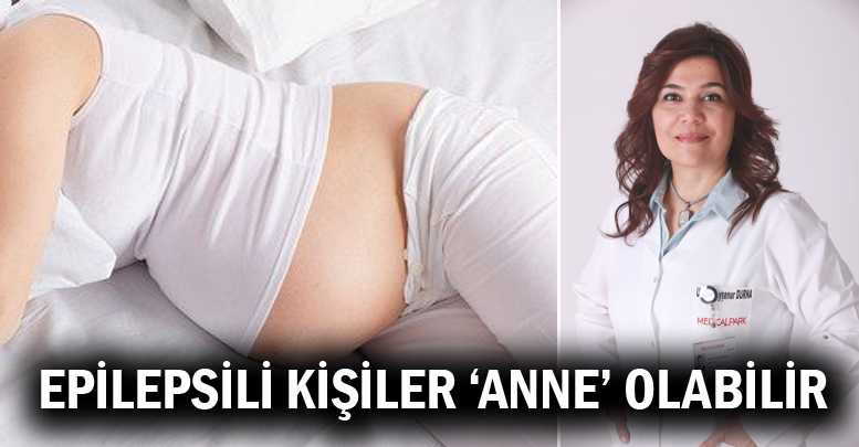 EPİLEPSİLİ KİŞİLER ‘ANNE’ OLABİLİR