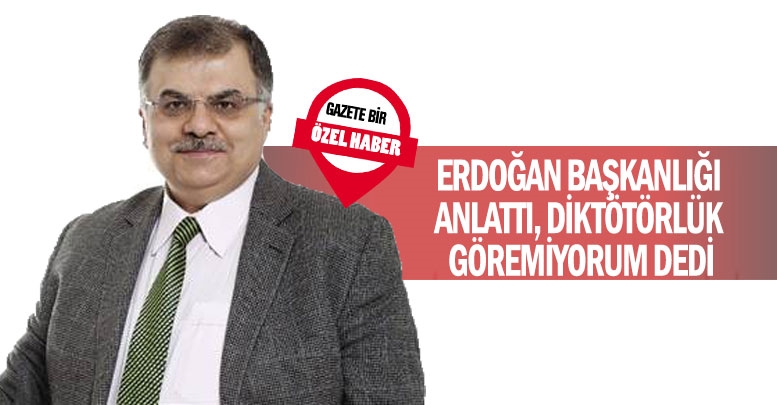 ERDOĞAN BAŞKANLIĞI ANLATTI, DİKTÖTÖRLÜK GÖREMİYORUM DEDİ