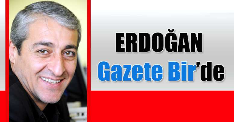 ERDOĞAN Gazete Bir’de