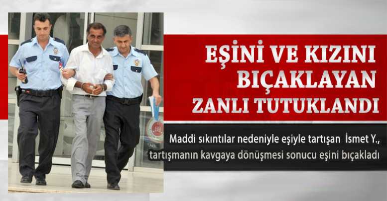Eşini ve Kızını Bıçaklayan Zanlı Tutuklandı