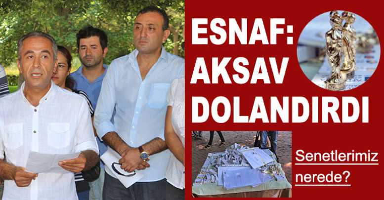 ESNAF: AKSAV DOLANDIRDI