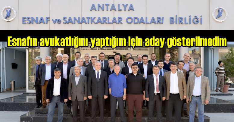 Esnafın avukatlığını yaptığım için aday gösterilmedim