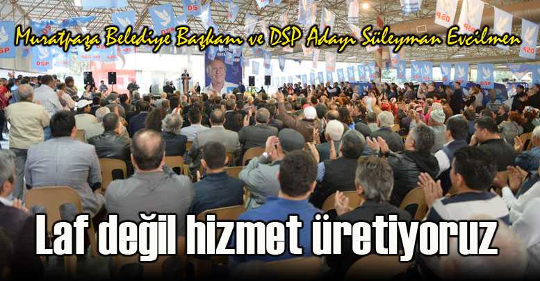 Evcilmen: Laf değil hizmet üretiyoruz